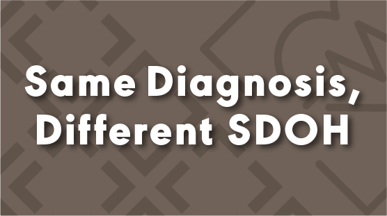 Same Diagnosis, Different SDOH